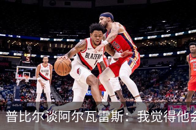 普比尔谈阿尔瓦雷斯：我觉得他会走，如果不开心留下也很难踢好